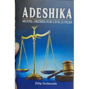 Adeshika – Model Orders for Civil Judges by Dilip Deshmukh (Retd. Sr. Judge) by Swanand Prakashan